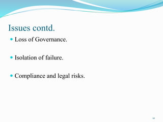 Issues contd.
 Loss of Governance.
 Isolation of failure.
 Compliance and legal risks.
10
 