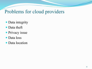Problems for cloud providers
 Data integrity
 Data theft
 Privacy issue
 Data loss
 Data location
16
 