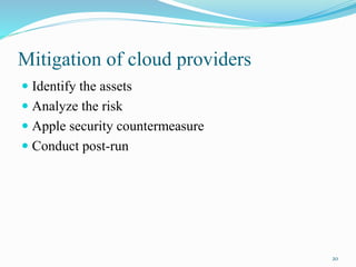 Mitigation of cloud providers
 Identify the assets
 Analyze the risk
 Apple security countermeasure
 Conduct post-run
20
 