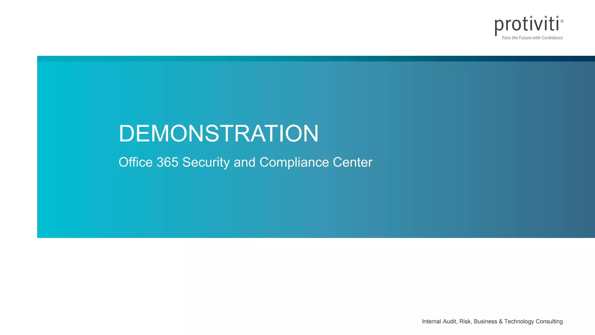 Internal Audit, Risk, Business & Technology Consulting
DEMONSTRATION
Office 365 Security and Compliance Center
 