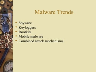 Malware Trends
 Spyware
 Keyloggers
 Rootkits
 Mobile malware
 Combined attack mechanisms
 
