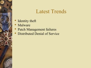 Latest Trends
 Identity theft
 Malware
 Patch Management failures
 Distributed Denial of Service
 
