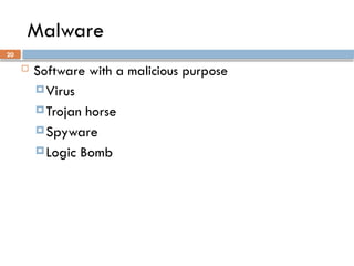 20
Malware
 Software with a malicious purpose
Virus
Trojan horse
Spyware
Logic Bomb
 