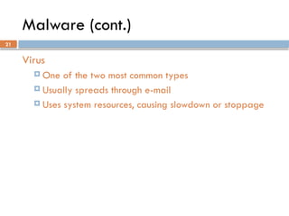 21
Malware (cont.)
Virus
 One of the two most common types
 Usually spreads through e-mail
 Uses system resources, causing slowdown or stoppage
 