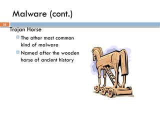 22
Malware (cont.)
Trojan Horse
 The other most common
kind of malware
 Named after the wooden
horse of ancient history
 