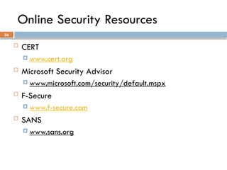 36
Online Security Resources
 CERT
 www.cert.org
 Microsoft Security Advisor
 www.microsoft.com/security/default.mspx
 F-Secure
 www.f-secure.com
 SANS
 www.sans.org
 