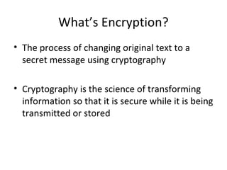 What’s Encryption?
• The process of changing original text to a
secret message using cryptography
• Cryptography is the sc...