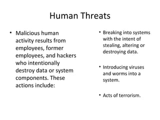 Human Threats
• Malicious human
activity results from
employees, former
employees, and hackers
who intentionally
destroy d...