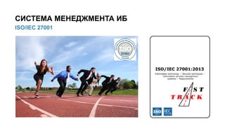 12/91
ISO/IEC 27001
СИСТЕМА МЕНЕДЖМЕНТА ИБ
 