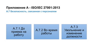 30/91
А.7 Безопасность, связанная с персоналом
Приложение А - ISO/IEC 27001:2013
А.7.1 До
приема на
работу
А.7.2 Во время
работы
А.7.3
Увольнение и
изменение
должности
 