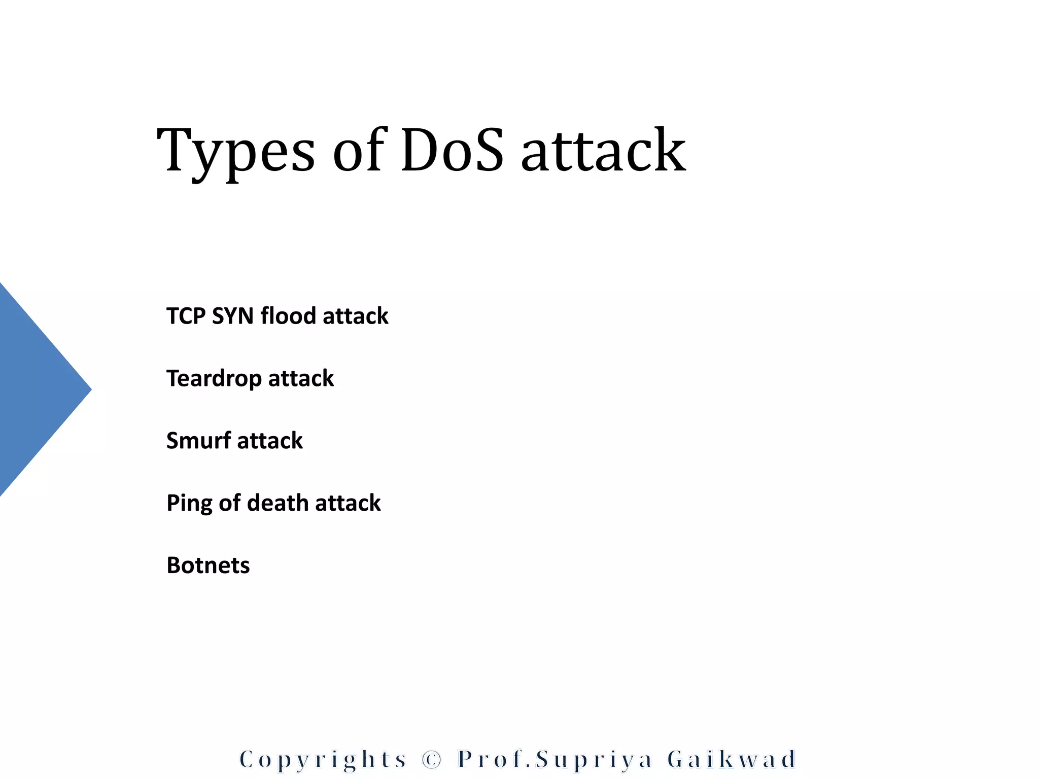 Types of DoS attack
TCP SYN flood attack
Teardrop attack
Smurf attack
Ping of death attack
Botnets
 