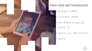 PMO AND METHODOLOGY
• G l o b a l P M O
• I n f o S e c P M O
• N o P M O - a l i g n e d
w i t h I T
• A g i l e v s . W a t e r f a l l
• S A F e
7
 