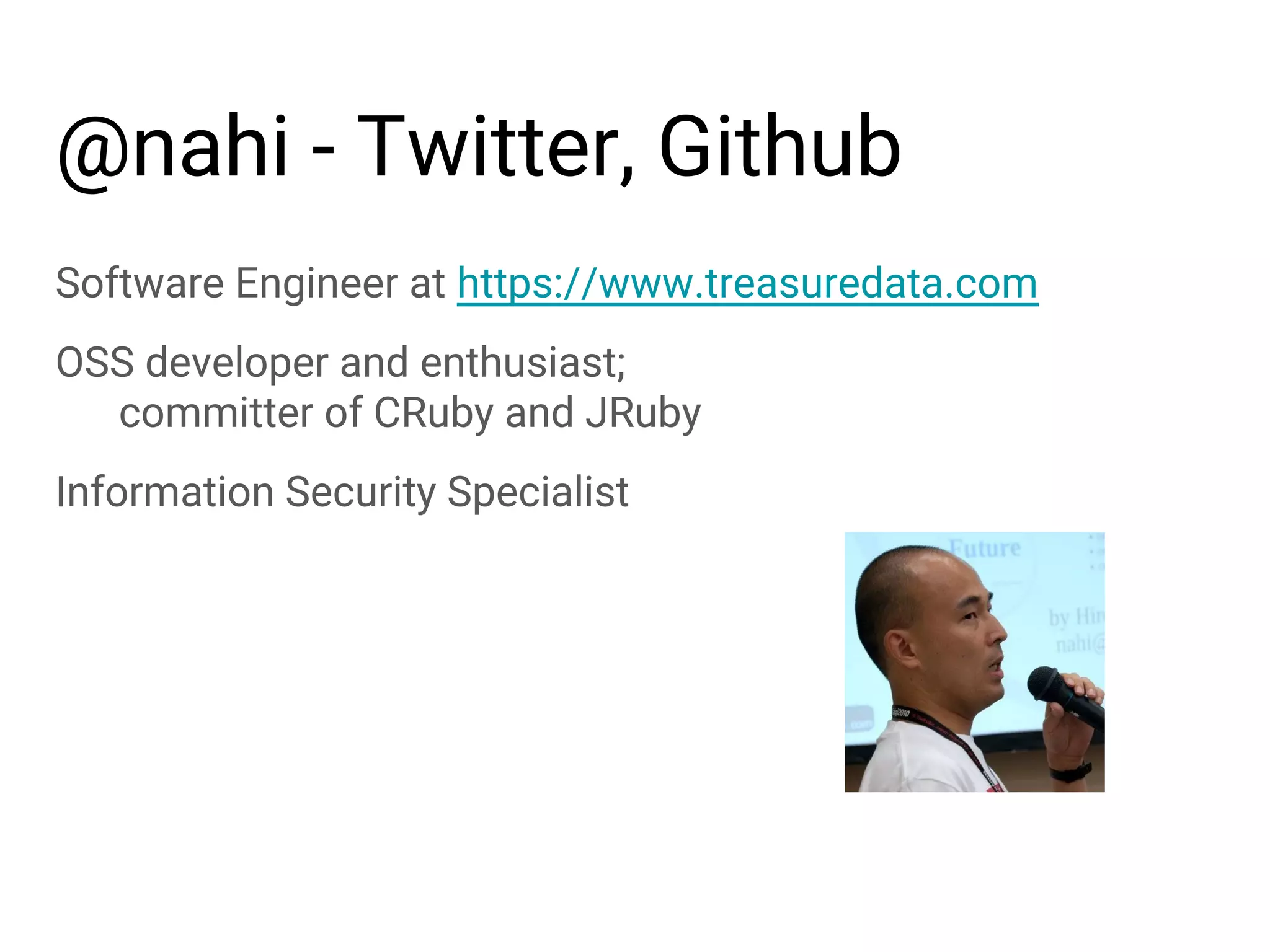 @nahi - Twitter, Github Software Engineer at https://www.treasuredata.com OSS developer and enthusiast; committer of CRuby and JRuby Information Security Specialist 
