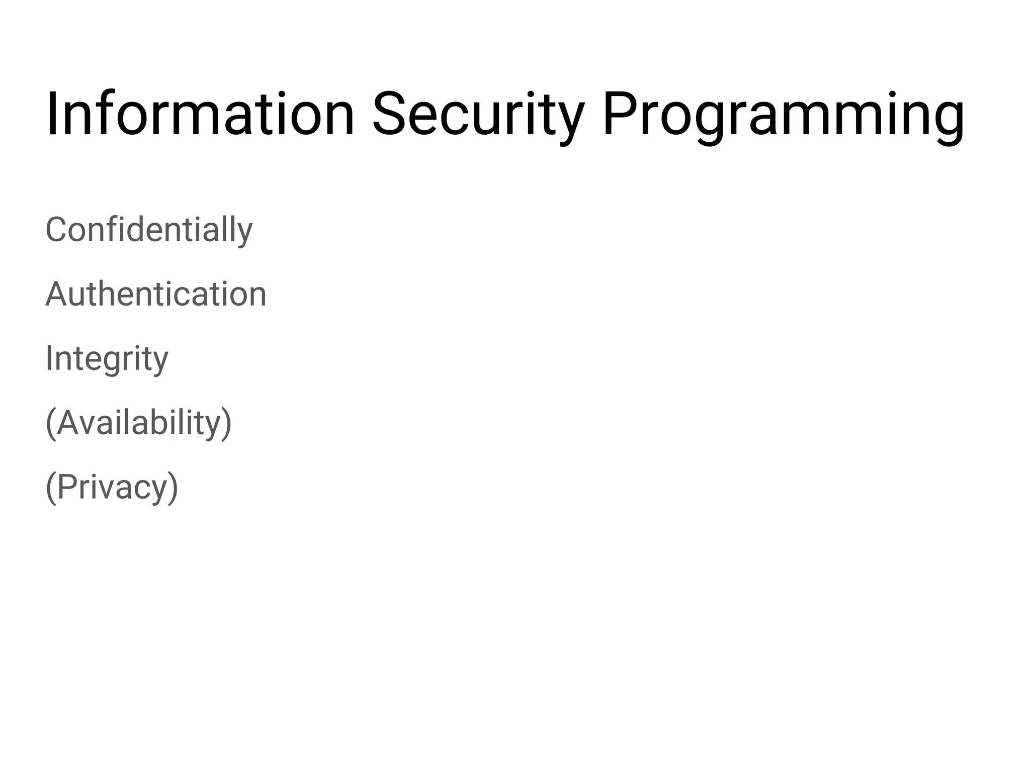 Information Security Programming Confidentially Authentication Integrity (Availability) (Privacy) 