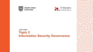 CISM PREP
Topic 2
Information Security Governance
 