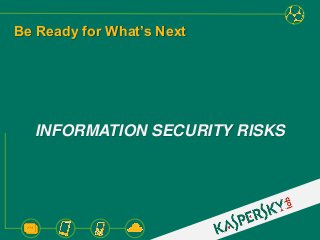 Be Ready for What’s Next
INFORMATION SECURITY RISKS
 