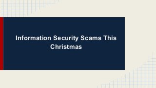 Information Security Scams This
Christmas

 