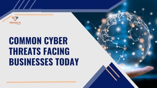 COMMON CYBER
THREATS FACING
BUSINESSES TODAY
 