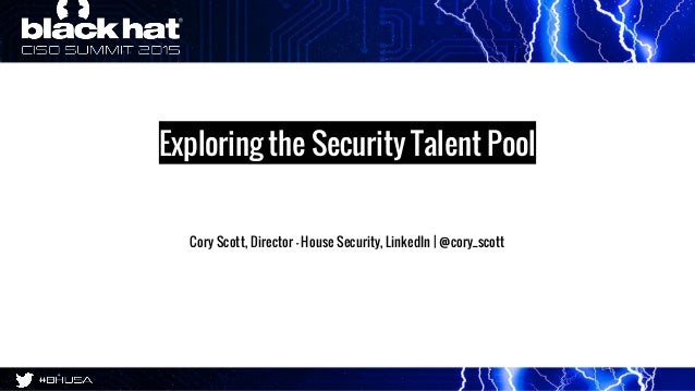 Exploring the Security Talent Pool
Cory Scott, Director - House Security, LinkedIn | @cory_scott
 
