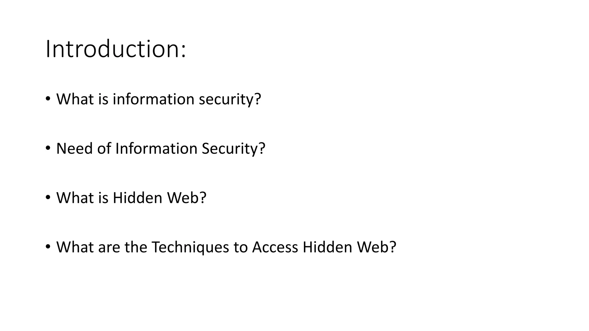 Introduction:
• What is information security?
• Need of Information Security?
• What is Hidden Web?
• What are the Techniques to Access Hidden Web?
 
