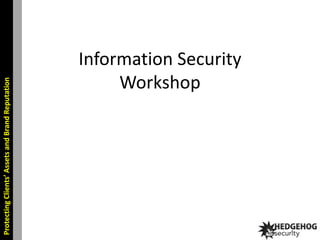 Protecting Clients’ Assets and Brand Reputation

Information Security
Workshop

 