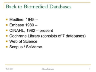 Back to Biomedical Databases Medline, 1948 –  Embase 1980 –  CINAHL, 1982 – present Cochrane Library (consists of 7 databases) Web of Science Scopus / SciVerse 