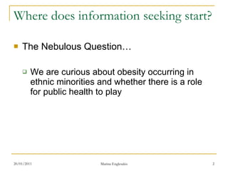 Where does information seeking start? The Nebulous Question… We are curious about obesity occurring in ethnic minorities and whether there is a role for public health to play 