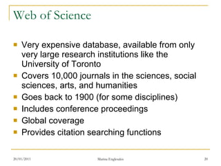 Web of Science Very expensive database, available from only very large research institutions like the University of Toronto Covers 10,000 journals in the sciences, social sciences, arts, and humanities Goes back to 1900 (for some disciplines) Includes conference proceedings Global coverage Provides citation searching functions  