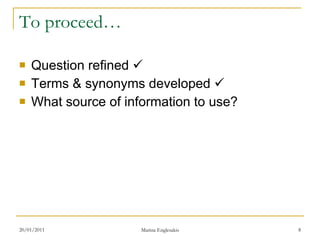 To proceed… Question refined   Terms & synonyms developed   What source of information to use? 