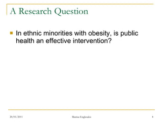 A Research Question <ul><li>In ethnic minorities with obesity, is public health an effective intervention? </li></ul>