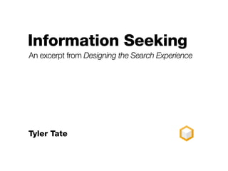 Information Seeking
An excerpt from Designing the Search Experience
Tyler Tate
 