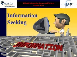 Information
Seeking
LIB 640 Information Sources and Services
Summer 2014
 