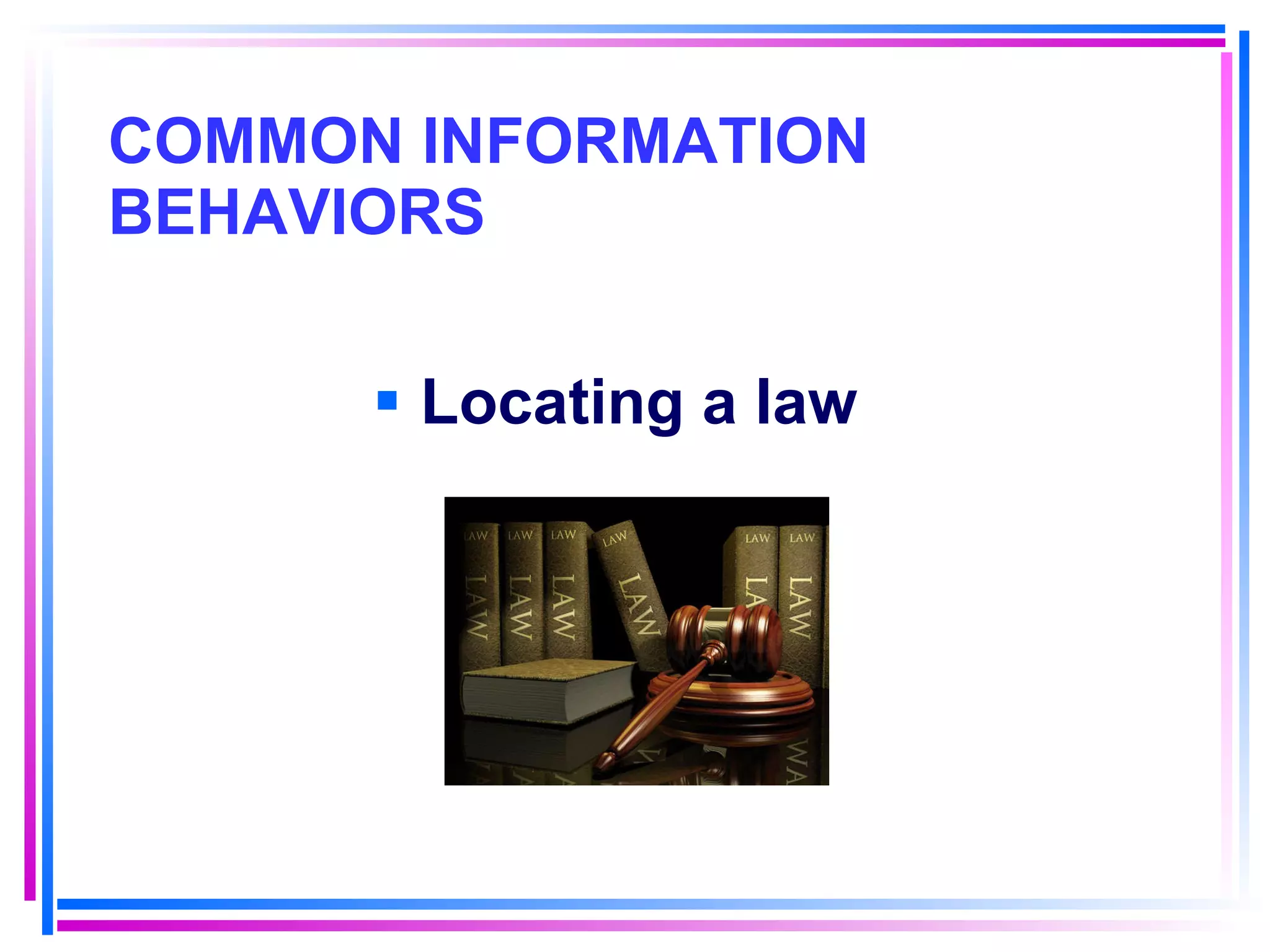 COMMON INFORMATION BEHAVIORS Locating a law 