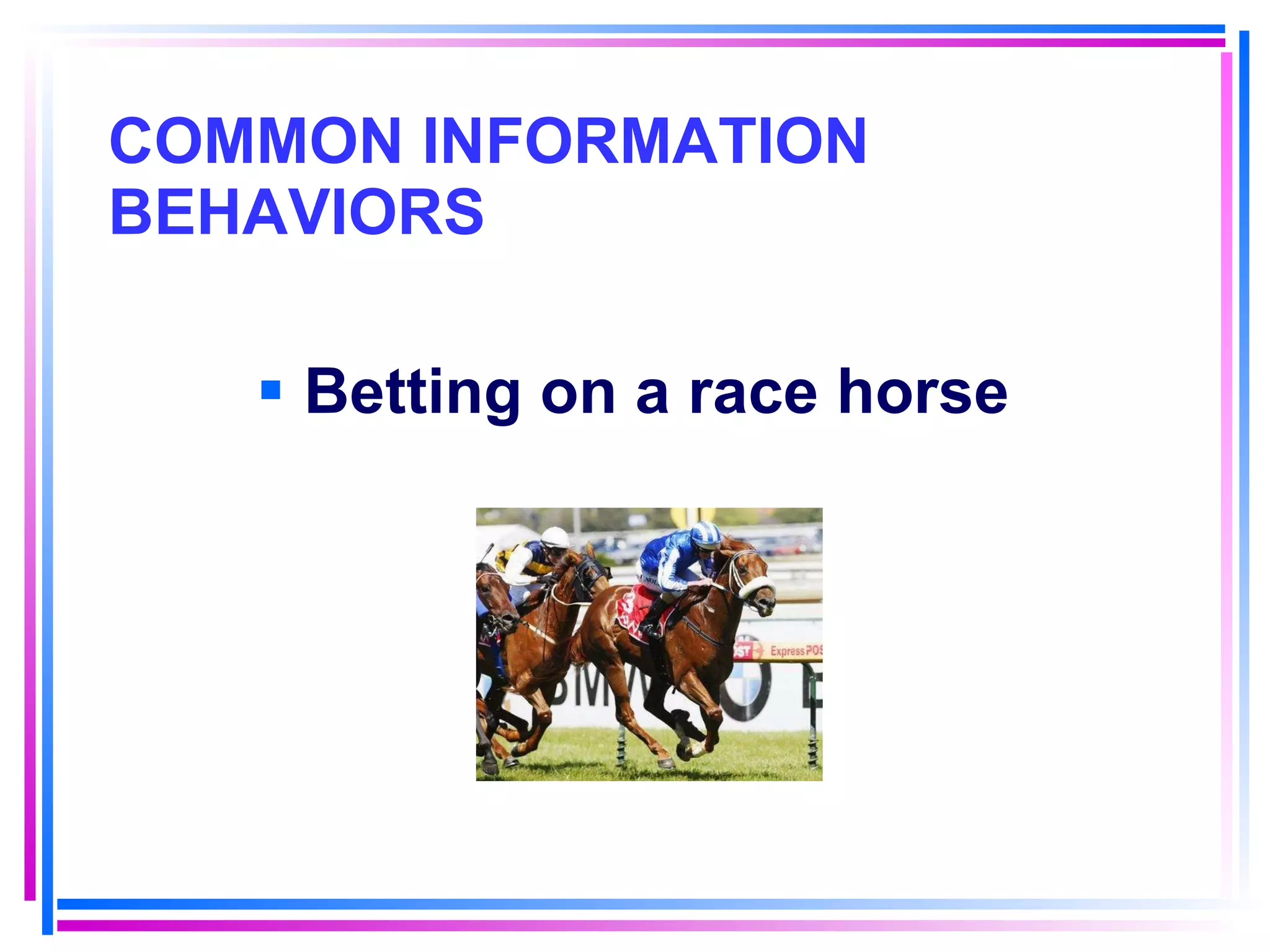 COMMON INFORMATION BEHAVIORS Betting on a race horse 