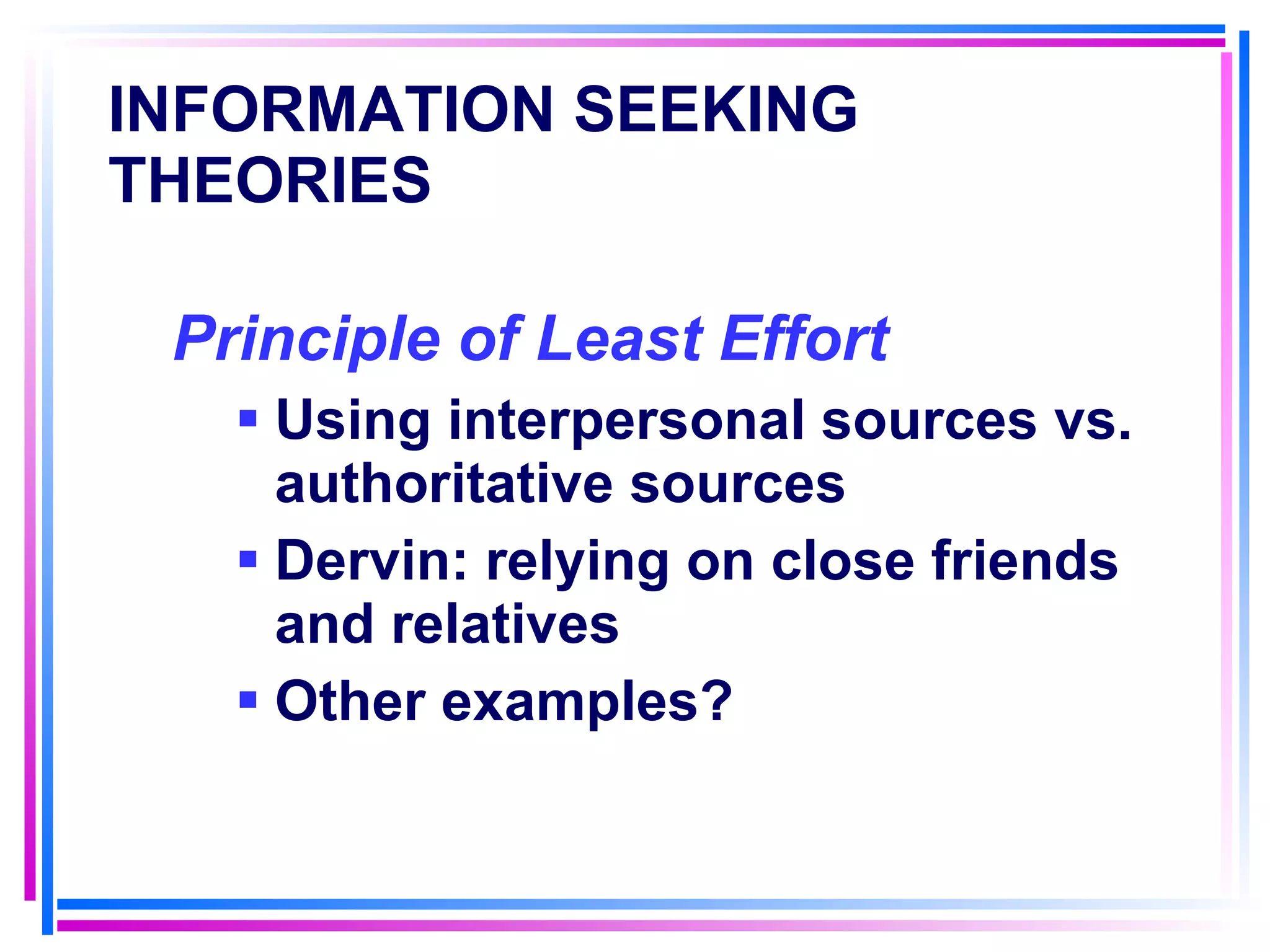 INFORMATION SEEKING THEORIES   Principle of Least Effort   Using interpersonal sources vs. authoritative sources Dervin: relying on close friends and relatives Other examples? 