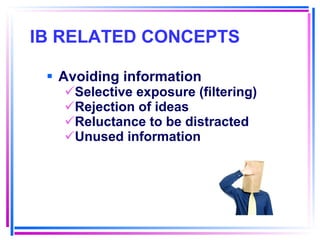 IB RELATED CONCEPTS   Avoiding information Selective exposure (filtering) Rejection of ideas Reluctance to be distracted Unused information 