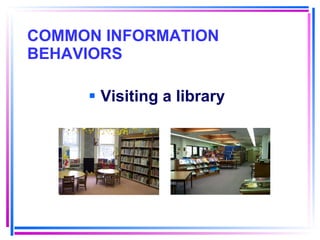 COMMON INFORMATION BEHAVIORS Visiting a library 