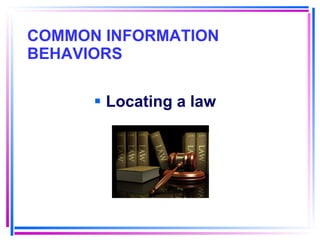 COMMON INFORMATION BEHAVIORS Locating a law 