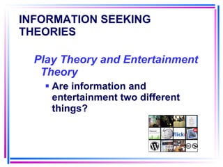 INFORMATION SEEKING THEORIES   Play Theory and Entertainment Theory Are information and entertainment two different things? 