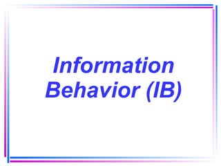 Information Behavior (IB) 