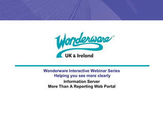 Wonderware Interactive Webinar Series
    Helping you see more clearly
         Information Server
 More Than A Reporting Web Portal
 
