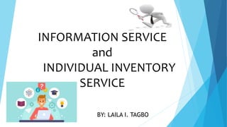 BY: LAILA I. TAGBO
INFORMATION SERVICE
and
INDIVIDUAL INVENTORY
SERVICE
 
