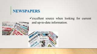 NEWSPAPERS
excellent source when looking for current
and up-to-date information.
 