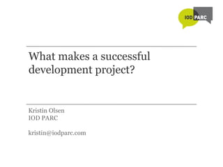 What makes a successful development project? ,[object Object],[object Object],[object Object]