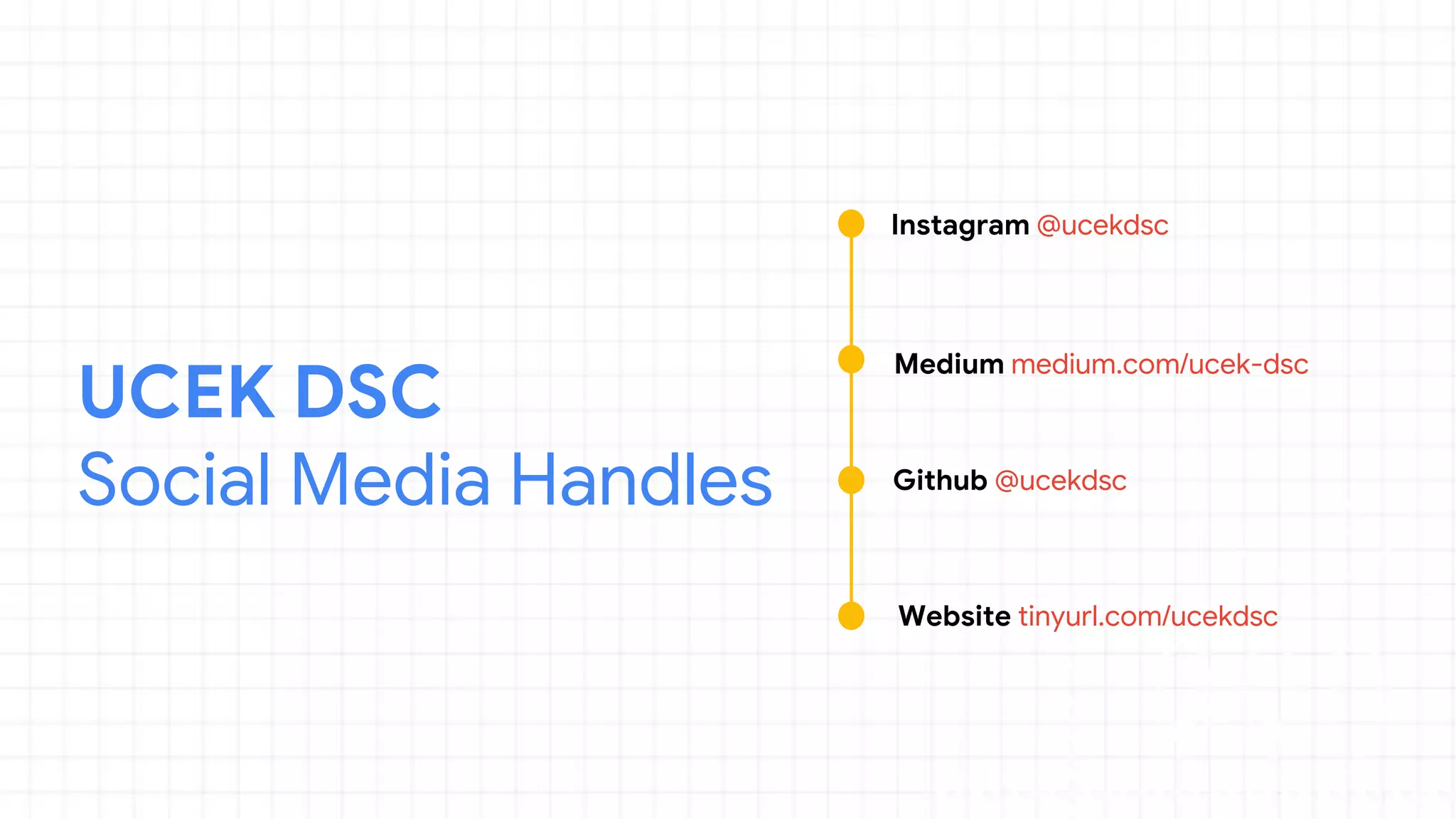 UCEK DSC
Social Media Handles
Instagram @ucekdsc
Medium medium.com/ucek-dsc
Website tinyurl.com/ucekdsc
Github @ucekdsc
 