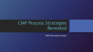 CMP Process Strategies
Revealed
CMP Information Session
 