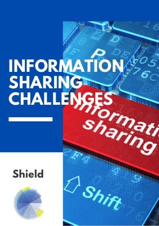 INFORMATION
SHARING
CHALLENGES
Shield
 