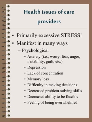 Health issues ofcare
providers
• Primarily excessive STRESS!
• Manifest in many ways
– Psychological
• Anxiety (i.e., worr...