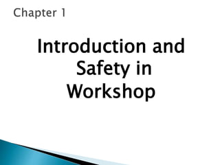 Introduction and
Safety in
Workshop
 