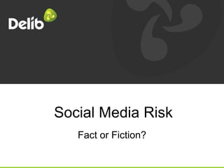 Social Media Risk
Fact or Fiction?
 